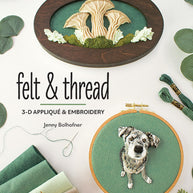 Felt & Thread: 3-D AppliquÃ© & Embroidery
